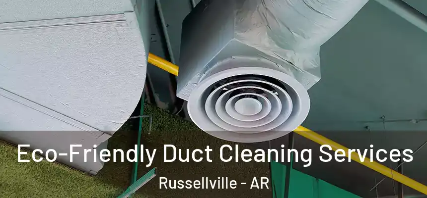  Eco-Friendly Duct Cleaning Services Russellville - AR
