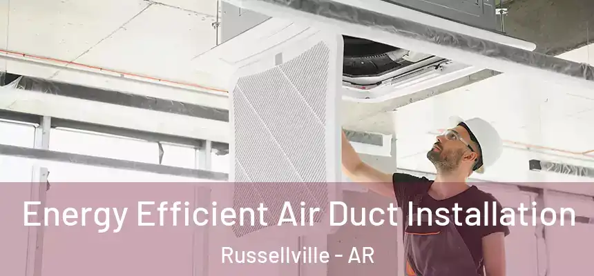  Energy Efficient Air Duct Installation Russellville - AR