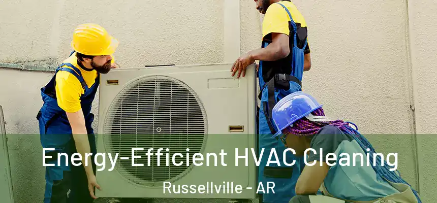  Energy-Efficient HVAC Cleaning Russellville - AR