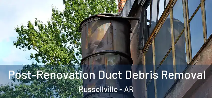  Post-Renovation Duct Debris Removal Russellville - AR